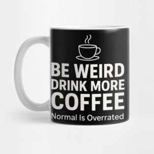 Be Weird Drink More Coffee Funny Quote Mug