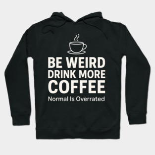 Be Weird Drink More Coffee Funny Quote Hoodie