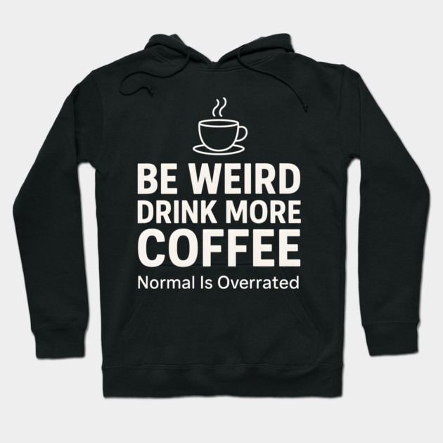Be Weird Drink More Coffee Funny Quote Hoodie by MakerMind8.2