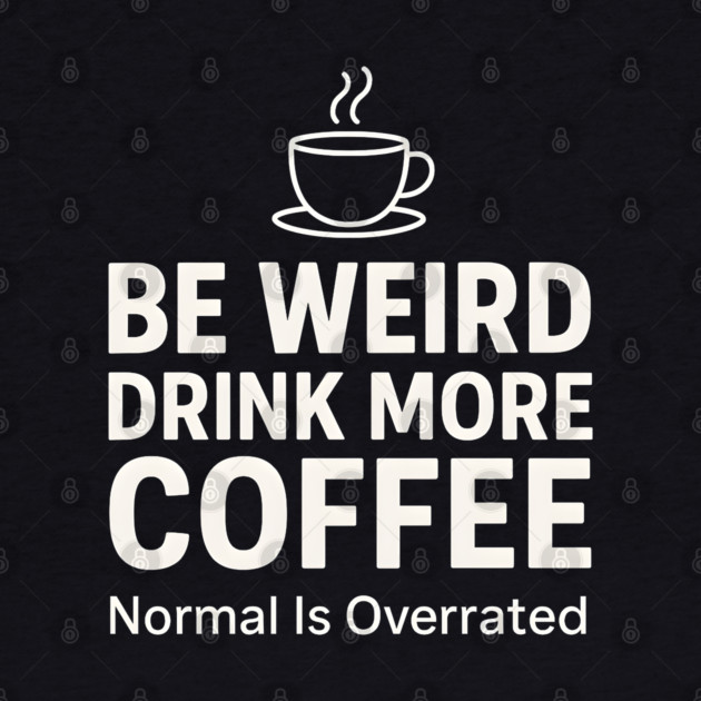 Be Weird Drink More Coffee Funny Quote by MakerMind8.2