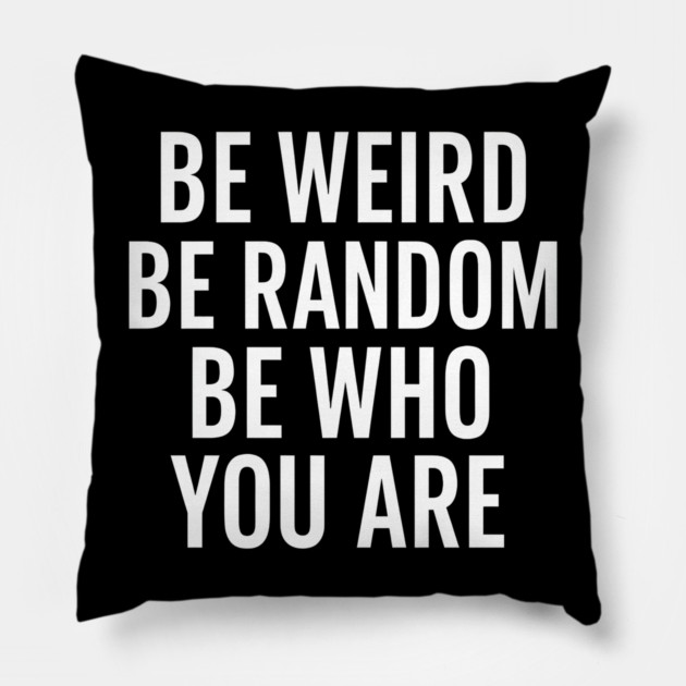 Be Weird Be Random Be Who You Are – Inspirational Quote Pillow by MakerMind8.2