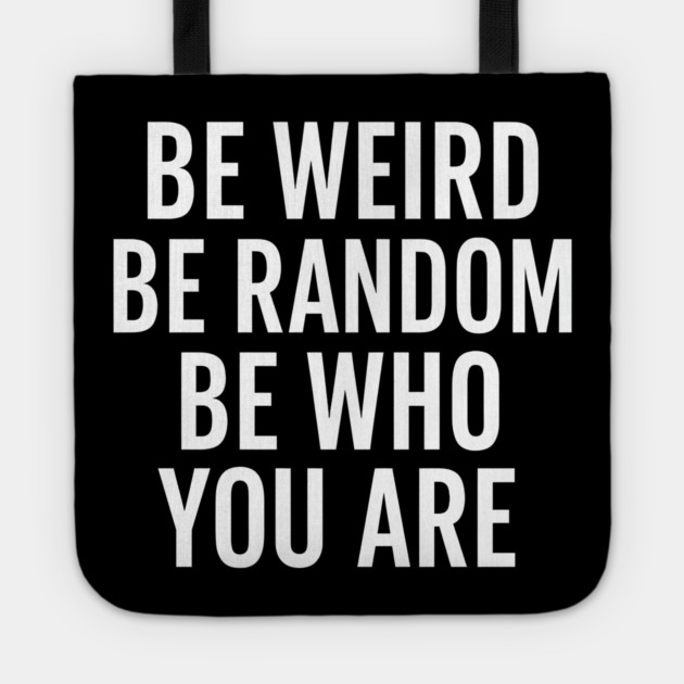 Be Weird Be Random Be Who You Are – Inspirational Quote Tote by MakerMind8.2
