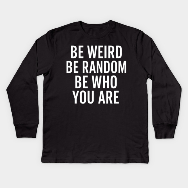 Be Weird Be Random Be Who You Are – Inspirational Quote Kids Long Sleeve T-Shirt by MakerMind8.2