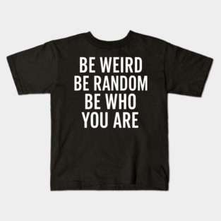 Be Weird Be Random Be Who You Are – Inspirational Quote Kids T-Shirt
