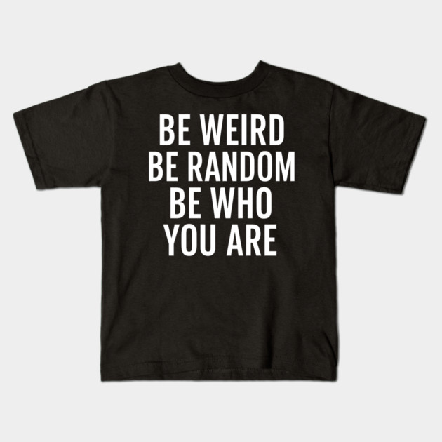 Be Weird Be Random Be Who You Are – Inspirational Quote Kids T-Shirt by MakerMind8.2