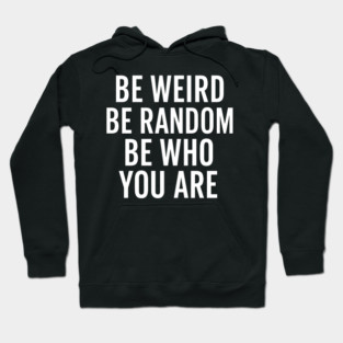 Be Weird Be Random Be Who You Are – Inspirational Quote Hoodie