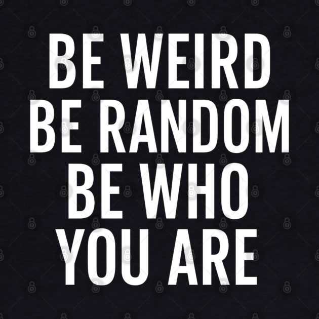 Be Weird Be Random Be Who You Are – Inspirational Quote by MakerMind8.2