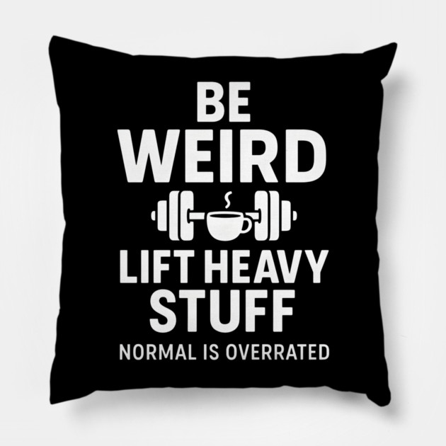 Be Weird Lift Heavy Stuff – Funny Gym Fitness Quote Pillow by MakerMind8.2