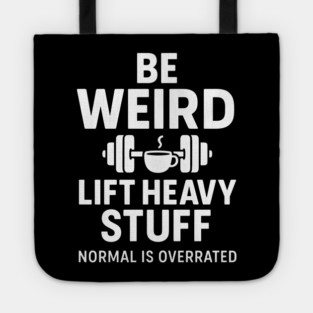 Be Weird Lift Heavy Stuff – Funny Gym Fitness Quote Tote
