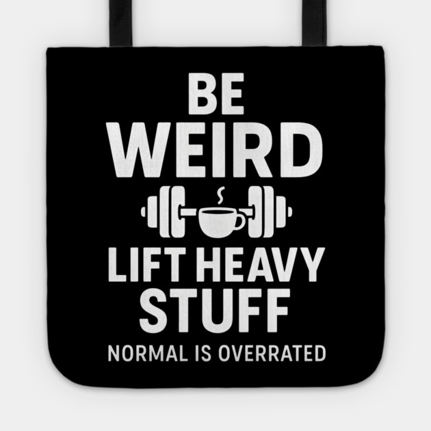 Be Weird Lift Heavy Stuff – Funny Gym Fitness Quote Tote by MakerMind8.2