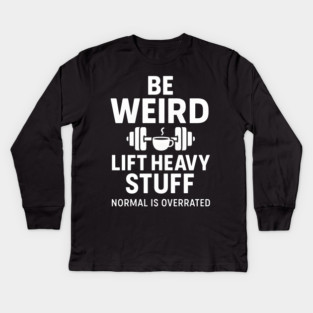 Be Weird Lift Heavy Stuff – Funny Gym Fitness Quote Kids Long Sleeve T-Shirt