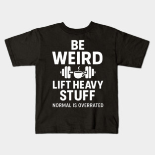 Be Weird Lift Heavy Stuff – Funny Gym Fitness Quote Kids T-Shirt