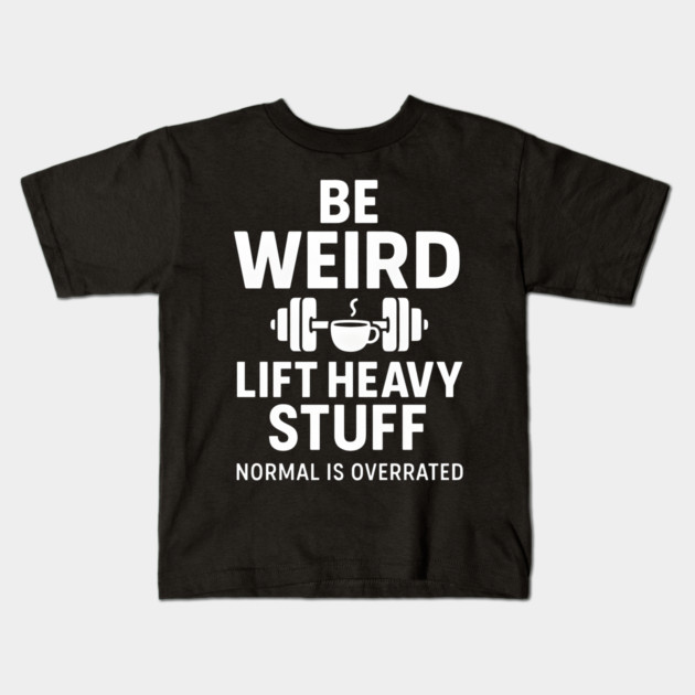 Be Weird Lift Heavy Stuff – Funny Gym Fitness Quote Kids T-Shirt by MakerMind8.2
