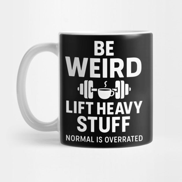 Be Weird Lift Heavy Stuff – Funny Gym Fitness Quote by MakerMind8.2