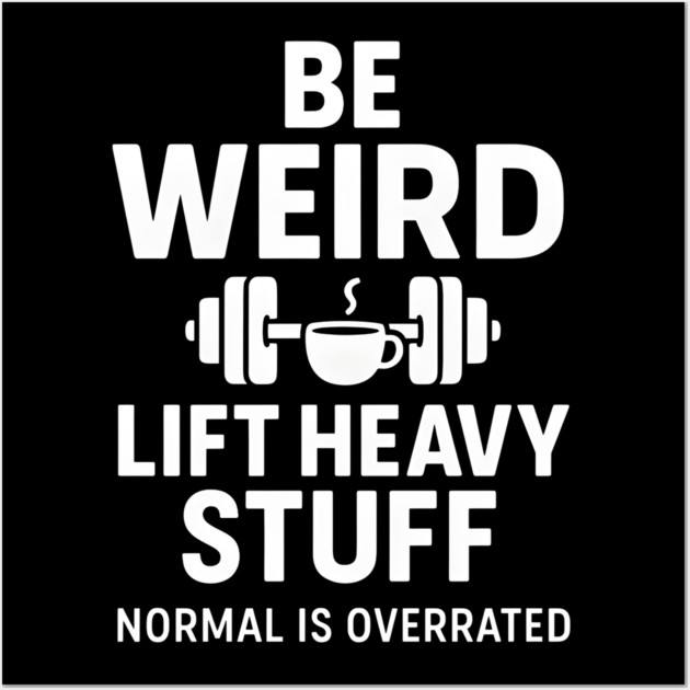 Be Weird Lift Heavy Stuff – Funny Gym Fitness Quote Wall Art by MakerMind8.2