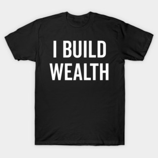 I Build Wealth T-Shirt
