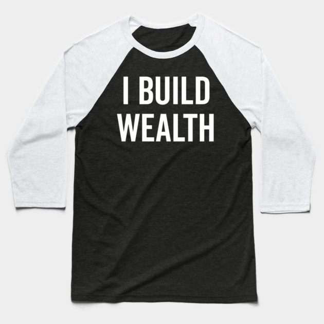 I Build Wealth Baseball T-Shirt by Frank Ring
