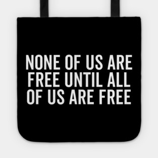 None Of Us Are Free Until All Of Us Are Free Tote