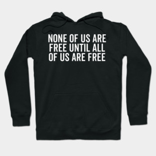 None Of Us Are Free Until All Of Us Are Free Hoodie