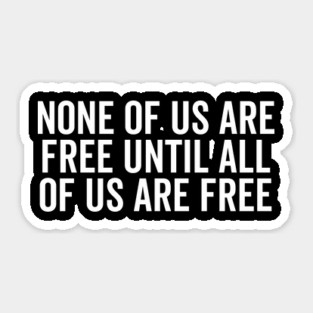 None Of Us Are Free Until All Of Us Are Free Sticker