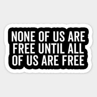 None Of Us Are Free Until All Of Us Are Free Magnet