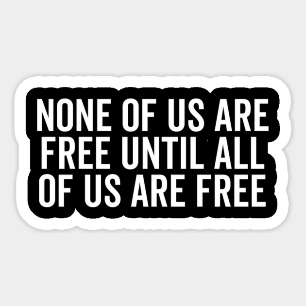 None Of Us Are Free Until All Of Us Are Free Magnet by Frank Ring