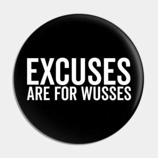 Excuses Are For Wusses Pin