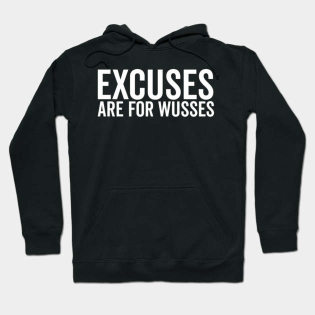 Excuses Are For Wusses Hoodie by Frank Ring