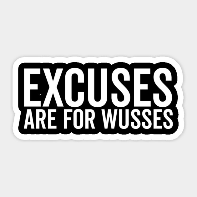 Excuses Are For Wusses Sticker by Frank Ring