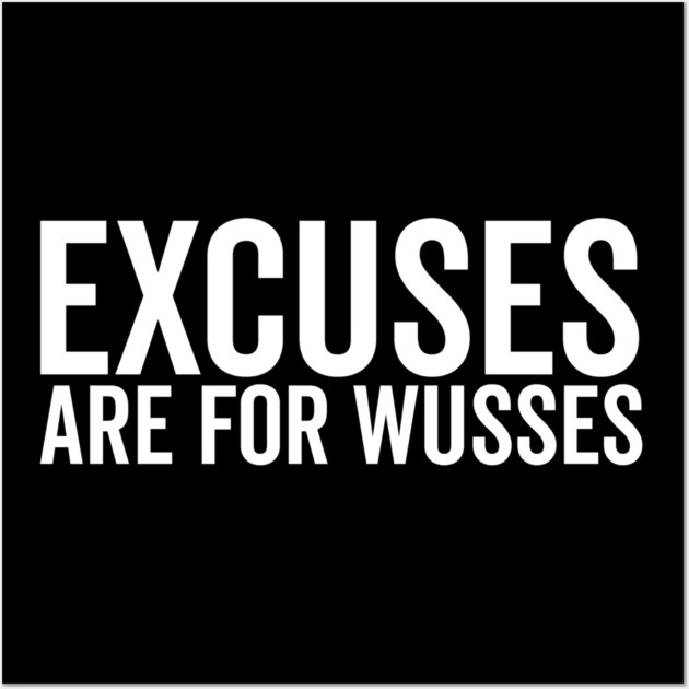 Excuses Are For Wusses Wall Art by Frank Ring