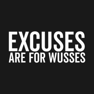 Excuses Are For Wusses T-Shirt