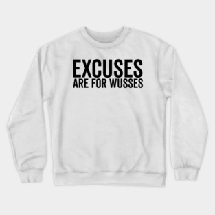 Excuses Are For Wusses Crewneck Sweatshirt
