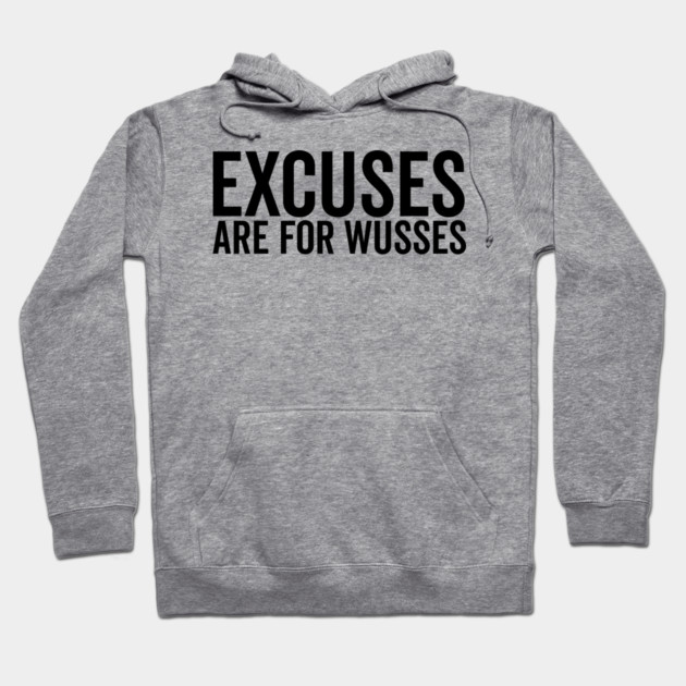 Excuses Are For Wusses Hoodie by Frank Ring