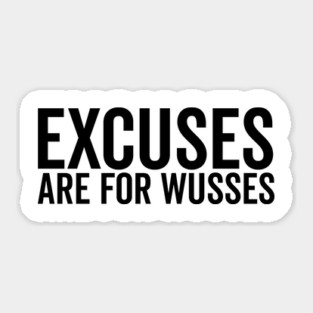 Excuses Are For Wusses Sticker