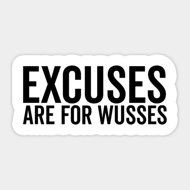 Excuses Are For Wusses Sticker by Frank Ring