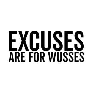 Excuses Are For Wusses T-Shirt
