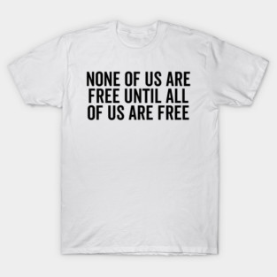 None Of Us Are Free Until All Of Us Are Free T-Shirt