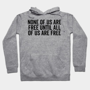 None Of Us Are Free Until All Of Us Are Free Hoodie