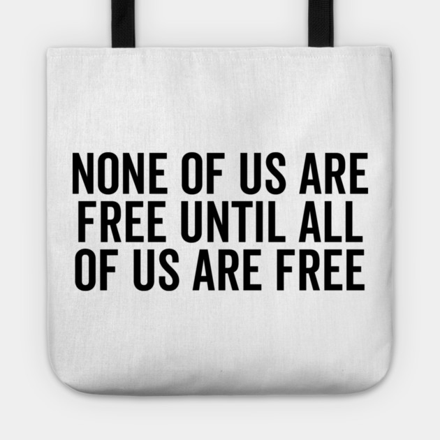None Of Us Are Free Until All Of Us Are Free Tote by Frank Ring