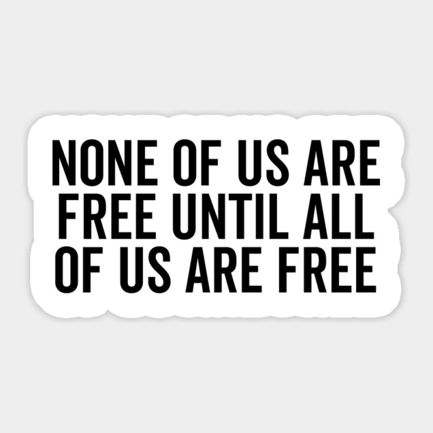None Of Us Are Free Until All Of Us Are Free Sticker by Frank Ring