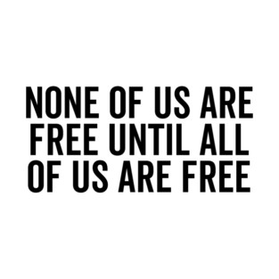 None Of Us Are Free Until All Of Us Are Free T-Shirt