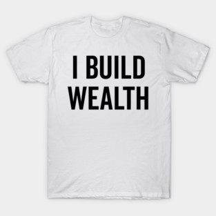 I Build Wealth T-Shirt