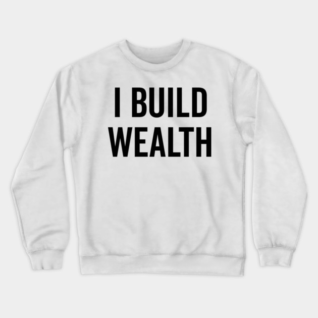 I Build Wealth Crewneck Sweatshirt by Frank Ring