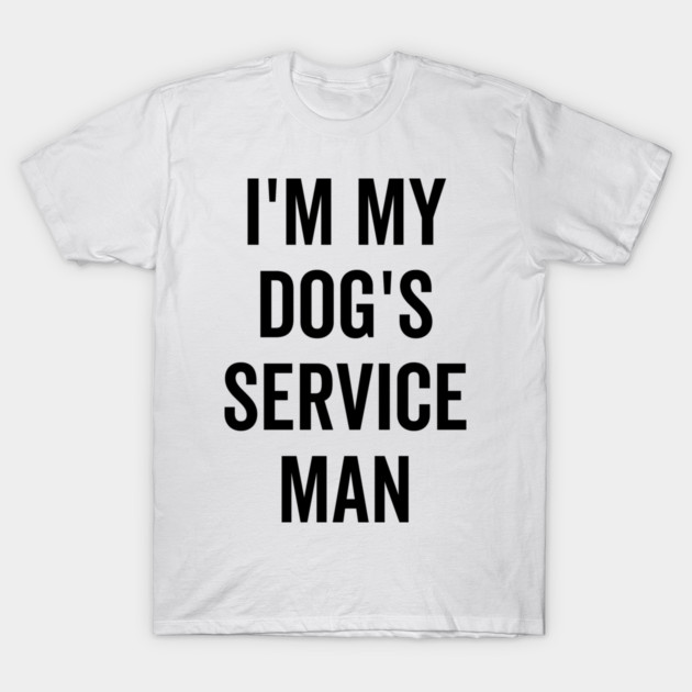 I’m My Dog’s Service Man T-Shirt by Frank Ring