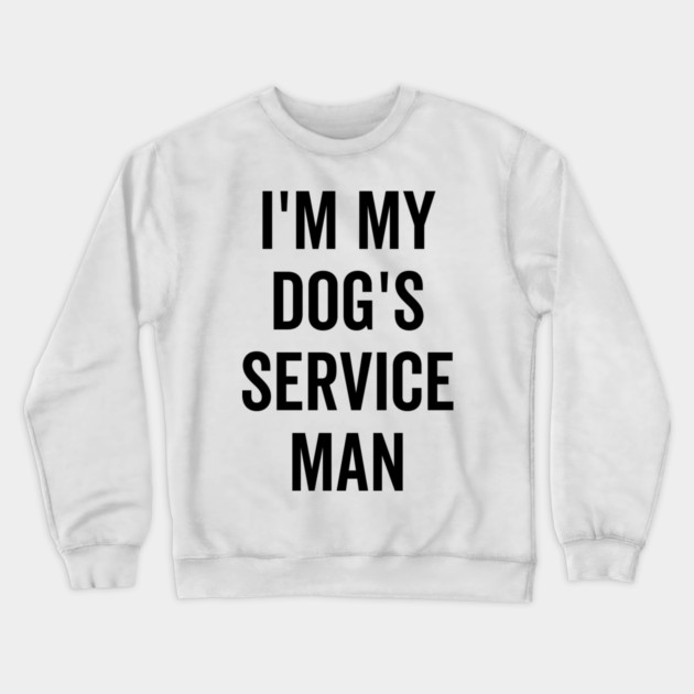 I’m My Dog’s Service Man Crewneck Sweatshirt by Frank Ring