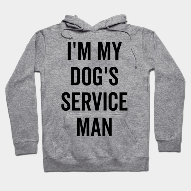 I’m My Dog’s Service Man Hoodie by Frank Ring