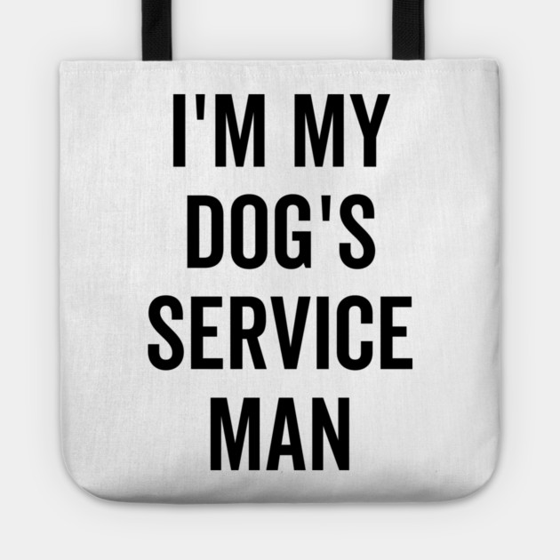 I’m My Dog’s Service Man Tote by Frank Ring