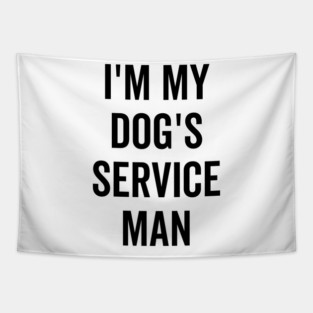 I’m My Dog’s Service Man Tapestry