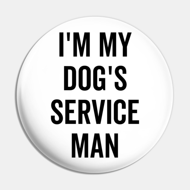 I’m My Dog’s Service Man Pin by Frank Ring
