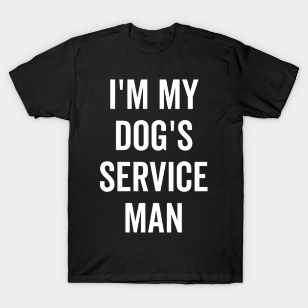 I’m My Dog’s Service Man T-Shirt by Frank Ring